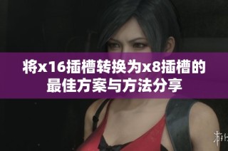 将x16插槽转换为x8插槽的最佳方案与方法分享