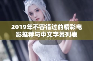 2019年不容错过的精彩电影推荐与中文字幕列表