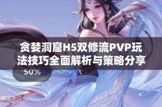 贪婪洞窟H5双修流PVP玩法技巧全面解析与策略分享