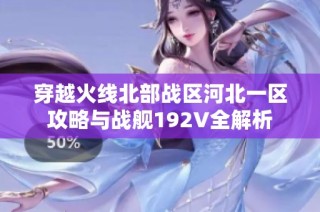 穿越火线北部战区河北一区攻略与战舰192V全解析