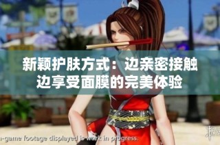 新颖护肤方式：边亲密接触边享受面膜的完美体验