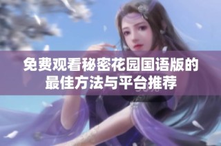 免费观看秘密花园国语版的最佳方法与平台推荐