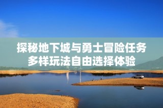 探秘地下城与勇士冒险任务多样玩法自由选择体验