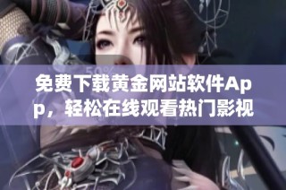 免费下载黄金网站软件App，轻松在线观看热门影视内容