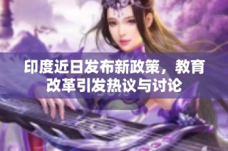 印度近日发布新政策，教育改革引发热议与讨论