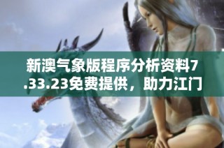 新澳气象版程序分析资料7.33.23免费提供，助力江门市气象服务提升
