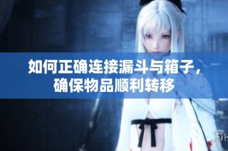 如何正确连接漏斗与箱子，确保物品顺利转移