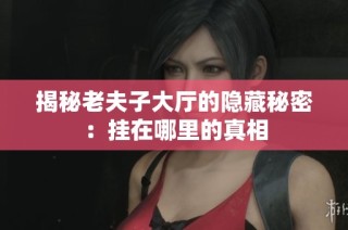 揭秘老夫子大厅的隐藏秘密：挂在哪里的真相