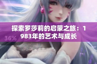 探索罗莎莉的启蒙之旅：1983年的艺术与成长
