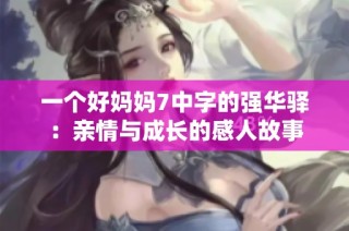 一个好妈妈7中字的强华驿：亲情与成长的感人故事