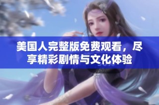 美国人完整版免费观看，尽享精彩剧情与文化体验