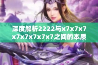 深度解析2222与x7x7x7x7x7x7x7x7之间的本质区别