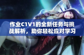 作业C1V1的全新任务与挑战解析，助你轻松应对学习难题