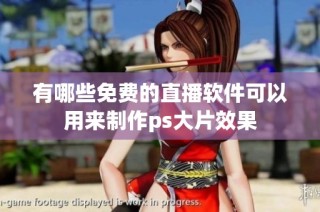 有哪些免费的直播软件可以用来制作ps大片效果
