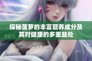 探秘菠萝的丰富营养成分及其对健康的多重益处