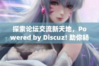 探索论坛交流新天地，Powered by Discuz! 助你畅所欲言