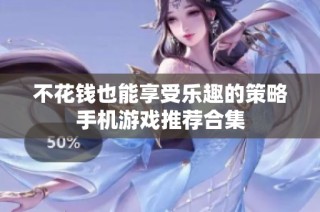 不花钱也能享受乐趣的策略手机游戏推荐合集