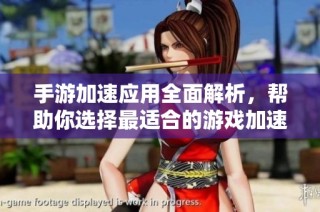 手游加速应用全面解析，帮助你选择最适合的游戏加速工具