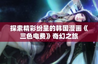 探索精彩纷呈的韩国漫画《三色电费》奇幻之旅