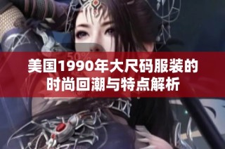 美国1990年大尺码服装的时尚回潮与特点解析