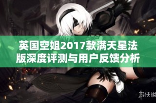 英国空姐2017款满天星法版深度评测与用户反馈分析