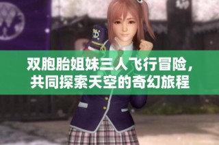 双胞胎姐妹三人飞行冒险，共同探索天空的奇幻旅程