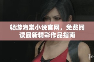 畅游海棠小说官网，免费阅读最新精彩作品指南