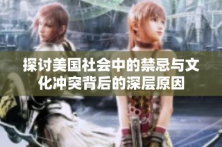探讨美国社会中的禁忌与文化冲突背后的深层原因