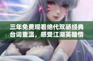 三年免费观看绝代双骄经典台词重温，感受江湖英雄情怀