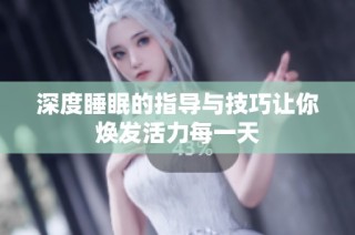 深度睡眠的指导与技巧让你焕发活力每一天