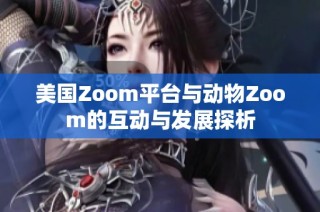 美国Zoom平台与动物Zoom的互动与发展探析