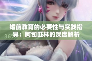 婚前教育的必要性与实践指导：阿司匹林的深度解析