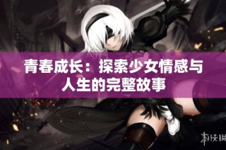 青春成长：探索少女情感与人生的完整故事