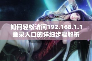 如何轻松访问192.168.1.1登录入口的详细步骤解析