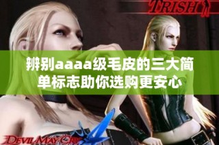 辨别aaaa级毛皮的三大简单标志助你选购更安心