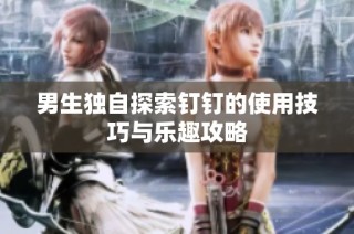 男生独自探索钉钉的使用技巧与乐趣攻略