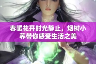 春暖花开时光静止，烟树小荞带你感受生活之美