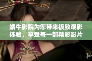 蜗牛影院为您带来极致观影体验，享受每一部精彩影片