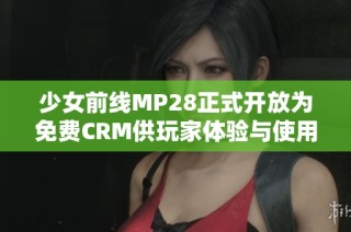 少女前线MP28正式开放为免费CRM供玩家体验与使用