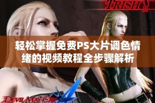 轻松掌握免费PS大片调色情绪的视频教程全步骤解析