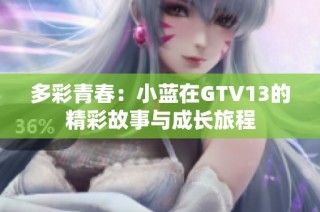 多彩青春：小蓝在GTV13的精彩故事与成长旅程