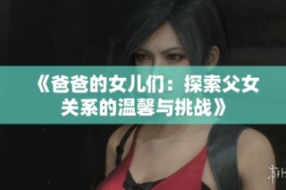《爸爸的女儿们：探索父女关系的温馨与挑战》