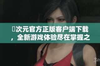 囧次元官方正版客户端下载，全新游戏体验尽在掌握之中