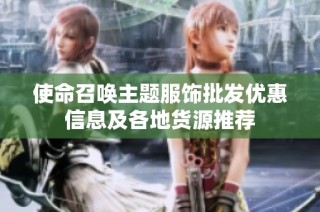 使命召唤主题服饰批发优惠信息及各地货源推荐