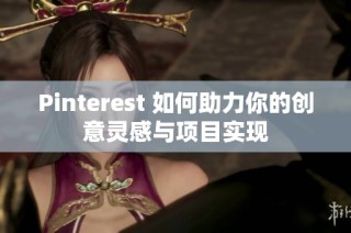 Pinterest 如何助力你的创意灵感与项目实现