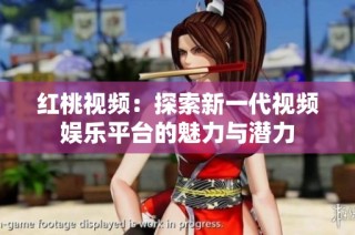 红桃视频：探索新一代视频娱乐平台的魅力与潜力