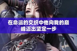 在命运的交织中他向我的巅峰迈出坚定一步