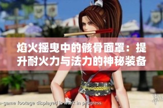 焰火摇曳中的骸骨面罩：提升耐火力与法力的神秘装备
