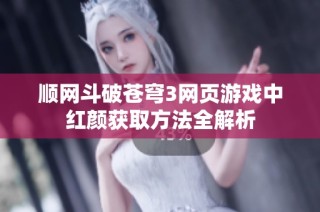 顺网斗破苍穹3网页游戏中红颜获取方法全解析