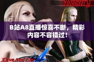 B站A8直播惊喜不断，精彩内容不容错过！